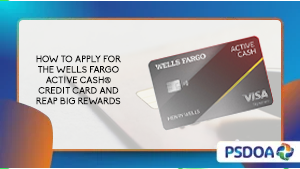 How to Apply for the Wells Fargo Active Cash® Credit Card and Reap Big Rewards